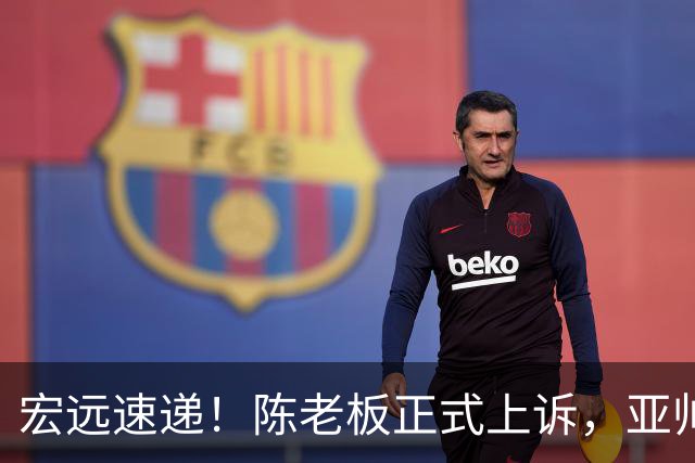 宏远速递！陈老板正式上诉，亚帅透露输球原因，胡明轩深夜发声！