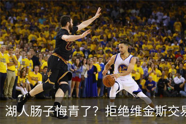 湖人肠子悔青了？拒绝维金斯交易，两个筹码全白送！首轮签也没了