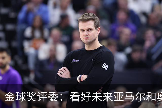 金球奖评委:看好未来亚马尔和奥利塞拿奖 金球奖应补发给莱万